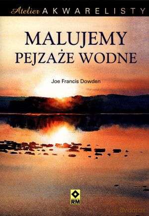 Atelier Akwarelisty. Malujemy Pejzaże Wodne - Dowden [KSIĄŻKA]