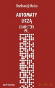 Automaty Liczą Komputery Prl - Kluska B. [KSIĄŻKA]