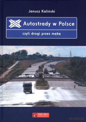Autostrady W Polsce Czyli Drogi Przez Mękę - Kaliński Janusz [KSIĄŻKA]