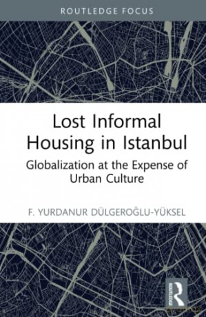 Lost Informal Housing In Istanbul - F Dulgeroglu-Yuksel [KSIĄŻKA]