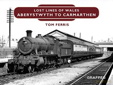 Lost Lines Aberystwyth To Carmarthen - Tom Ferris [KSIĄŻKA]