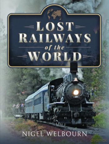 Lost Railways Of The World - Nigel Welbourn [KSIĄŻKA]