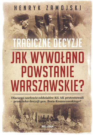 Tragiczne decyzje. Jak wywołano powstanie warszawskie - Henryk Zamojski [KSIĄŻKA]