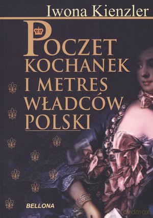 Poczet kochanek i metres władców polskich - Iwona Kienzler [KSIĄŻKA]