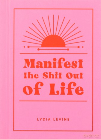 Manifest The Shit Out Of Life - Lydia Levine [KSIĄŻKA]