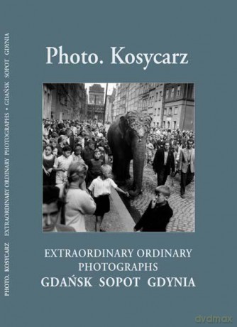 Photo Kosycarz. Extraordinary Ordinary Photographs. Gdańsk Sopot Gdynia - Kosycarz M. [KSIĄŻKA]