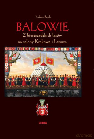Balowie Z Bieszczadzkich Lasów Na Salony Krakowa i Lwowa - Bajda Łukasz [KSIĄŻKA]
