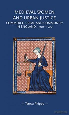 Medieval Women And Urban Justice - Teresa Phipps [KSIĄŻKA]