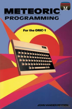 Meteoric Programming For The Oric1 - John Vander Reyden [KSIĄŻKA]