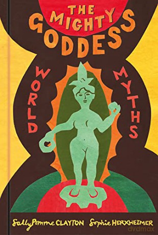 Mighty Goddess World Myths - Sally Pomme Clayton [KSIĄŻKA]