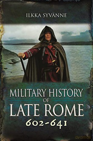Military History Of Late Rome 602-641 - Ilkka Syvanne [KSIĄŻKA]