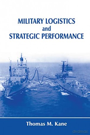 Military Logistics And Strategic Perform - Thomas M. Kane [KSIĄŻKA]