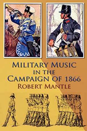 Military Music In The Campaign Of 1866 - R Mantle [KSIĄŻKA]