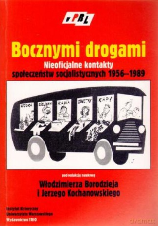 Bocznymi Drogami. Nieoficjalne Kontakty Społeczeństw Socjalistycznych 1956-1989 [KSIĄŻKA]