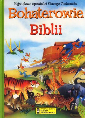 Bohaterowie Biblii. Największe Opowiadania Starego Testamentu [KSIĄŻKA]
