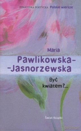 Być Kwiatem - Pawlikowska-Jasnorzewska [KSIĄŻKA]