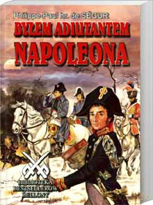 Byłem Adiutantem Napoleona - Segur Philippe [KSIĄŻKA]