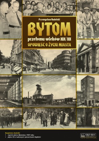 Bytom Przełomu Wieków XIX/XX - Nadolski P. [KSIĄŻKA]