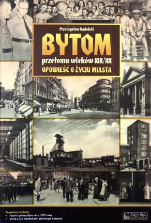 Bytom Przełomu Wieków XIX/XX - Nadolski P. [KSIĄŻKA]