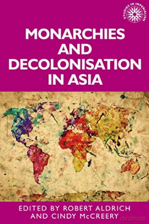 Monarchies And Decolonisation In Asia - Robert Aldrich [KSIĄŻKA]