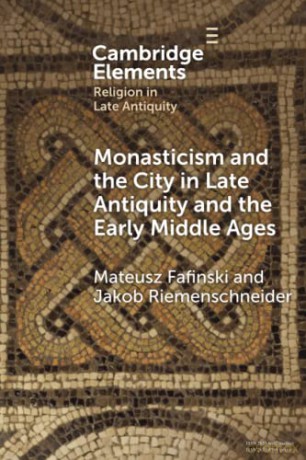 Monasticism And The City In Late Antiqu - Fafinski Mateusz [KSIĄŻKA]