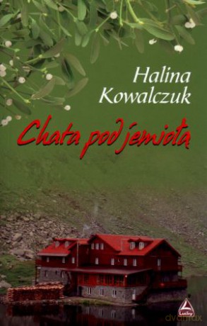 Chata Pod Jemiołą - Kowalczuk H. [KSIĄŻKA]