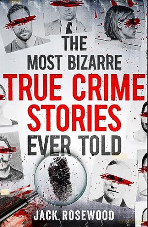 Most Bizarre True Crime Stories Ever - Jack Rosewood [KSIĄŻKA]