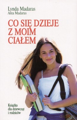 Co Się Dzieje Z Moim Ciałem. Książka Dla Dziewcząt i Rodziców - Madaras Lynda [KSIĄŻKA]
