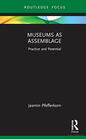 Museums As Assemblage: Analysing Dynamic - Jasmin Pfefferkorn [KSIĄŻKA]