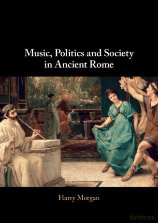 Music Politics And Society In Ancient - Morgan Harry [KSIĄŻKA]