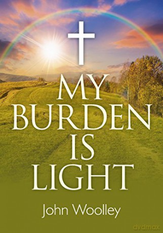 My Burden Is Light - John Woolley [KSIĄŻKA]