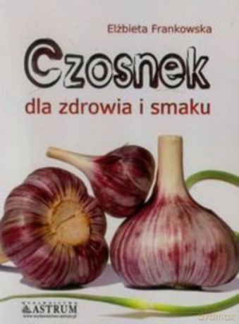 Czosnek Dla Zdrowia i Smaku - Frankowska E. [KSIĄŻKA]