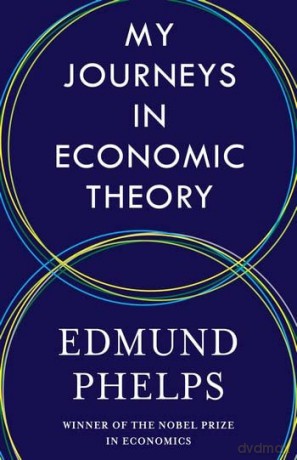 My Journeys In Economic Theory - Edmund Phelps [KSIĄŻKA]