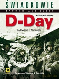 D-Day. Lądowanie W Normandii. Świadkowie Zapomniane Głosy - Bailey R. [KSIĄŻKA]