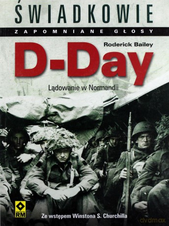 D-Day. Lądowanie W Normandii. Świadkowie Zapomniane Głosy - Bailey R. [KSIĄŻKA]