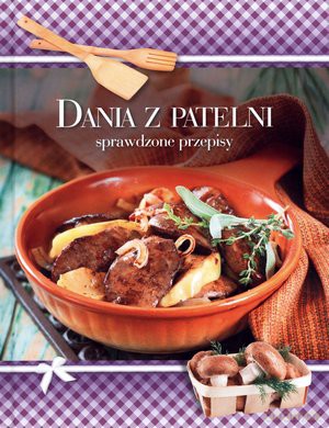 Dania Z Patelni. Sprawdzone Przepisy [KSIĄŻKA]