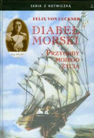Diabeł Morski. Przygody Mojego Życia - Luckner Felix [KSIĄŻKA]