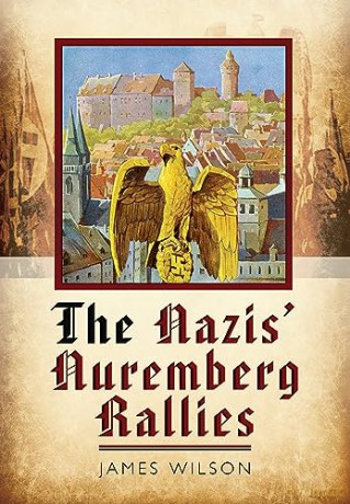 Nazis Nuremberg Rallies - James Wilson [KSIĄŻKA]
