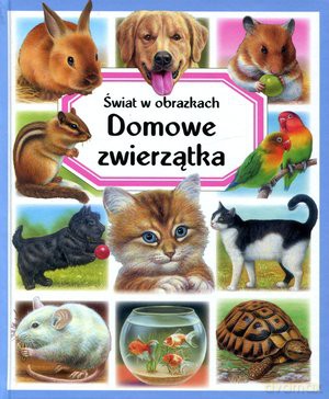Domowe Zwierzątka. Świat W Obrazkach [KSIĄŻKA]