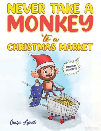 Never Take A Monkey To A Christmas Marke - Ciara Lynch [KSIĄŻKA]