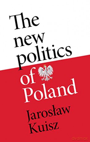 New Politics Of Poland - Jaroslaw Kuisz [KSIĄŻKA]
