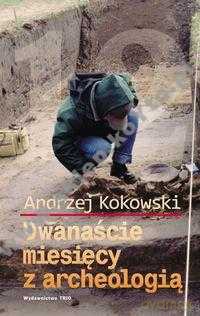 Dwanaście Miesięcy Z Archeologią - Kokowski Andrzej [KSIĄŻKA]
