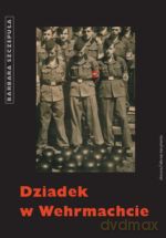Dziadek W Wehrmachcie - Barbara Szczepuła [KSIĄŻKA]