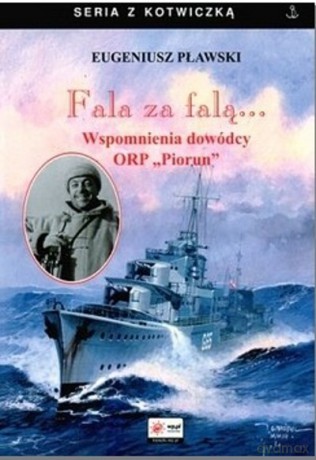 Fala Za Falą Wspomnienia Dowódcy Orp ''PIORUN'' - Pławski Eugeniusz [KSIĄŻKA]