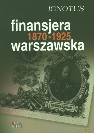 Finansjera Warszawska 1870-1925 - Ignotus [KSIĄŻKA]