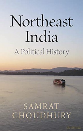 Northeast India A Political History - Samrat Choudhury [KSIĄŻKA]