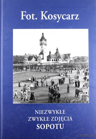 Fot. Kosycarz Niezwykłe Zwykłe Zdjęcia Sopotu - Kosycarz M. [KSIĄŻKA]