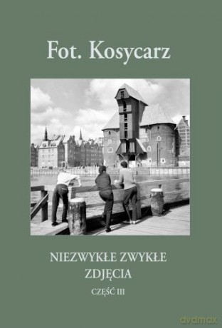 Fot.Kosycarz Niezwykłe Zwykłe Zdjęcia Cz.3 - Kosycarz M. [KSIĄŻKA]