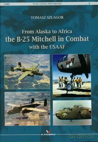 From Alaska To Africa Theb-25 Mitchell In Combat With The Usaaf - Szlagor T. [KSIĄŻKA]