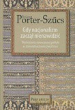 Gdy Nacjonalizm Zaczął Nienawidzić - Porter-Szucs B. [KSIĄŻKA]